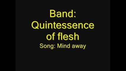 Quintessence of flesh- Mind away
