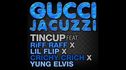 *2014* Tincup ft. Riff Raff x Lil Flip x Crichy Crich x Yung Elvis - Gucci jacuzzi