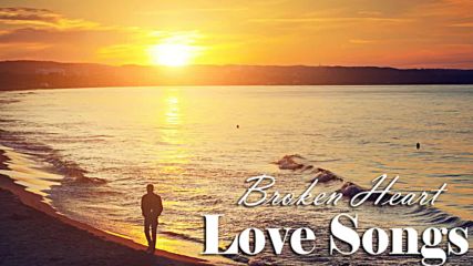 The Collection Broken Heart Love Songs Of All Time - Greatest Romantic Love Song Ever