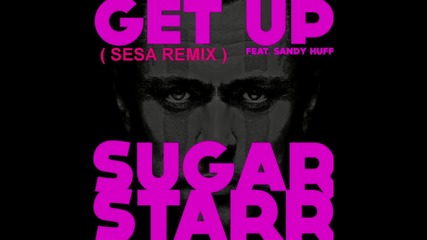 Sugarstarr ft. Sandy Huff - Get Up ( Sesa Remix ) Preview [high quality]