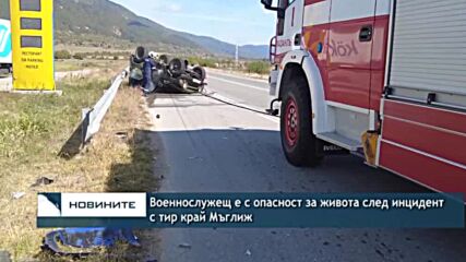 Военнослужещ е с опасност за живота след инцидент с тир край Мъглиж