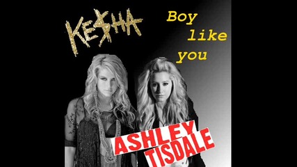 Ke$ha feat Ashley Tisdale- Boy like you
