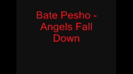 Bate Pesho - Angels Fall Down