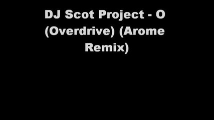 Dj Scot Project - O (overdrive) (arome Remix)