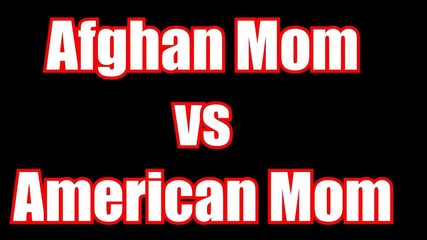 Afghan Mom Vs American Mom :d