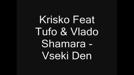 Krisko Feat Tufo & Vlado Shamara - Vseki Den