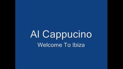 Al Cappucino - Welcome To Ibiza