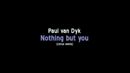 Paul van Dyk - Nothing but you (cirrus remix) 