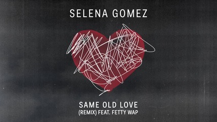 Selena Gomez - Same Old Love - Remix (audio) ft. Fetty Wap