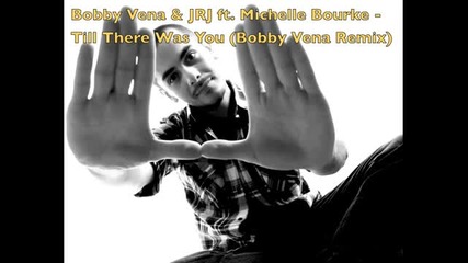 Bobby Vena _ Jrj featuring Michelle Bourke - Till There Was