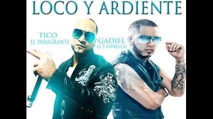 Gadiel ft. Tico el Inmigrante - Loco y Ardiente