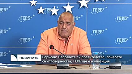 Борисов: Направете си правителство, понесете си отговорността, ГЕРБ ще е в опозиция