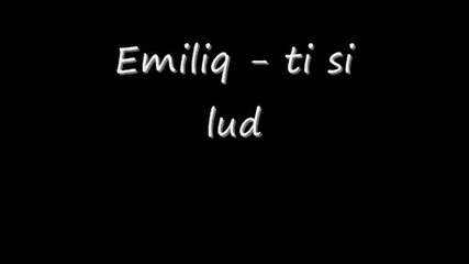 Emiliq - Ti Si Lud