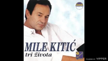 Mile Kitic - Tri zivota - (Audio 1999)