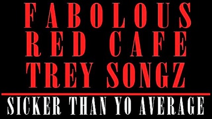 Fabolous ft. Red Cafe & Trey Songz - Sicker Than Yo Average