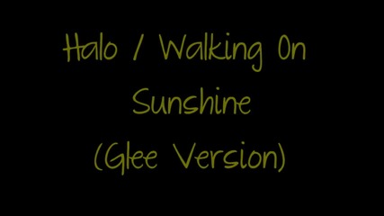 Glee - Halo,walkin on sunshine Текст !