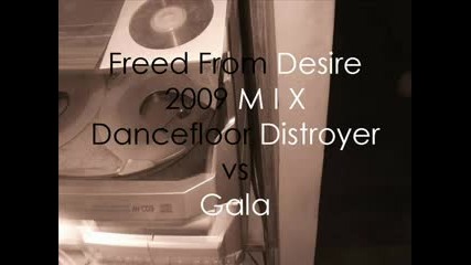 Freed From Desire 2009 Mix - Dancefloor Distroyer vs gala 