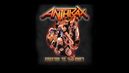 Anthrax - Fight`em `til You Can`t