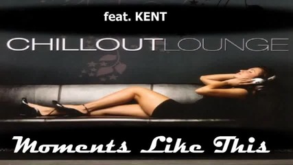 Chillout Lounge - Moments Like This Feat Kent