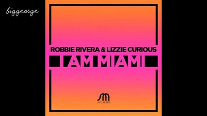 Robbie Rivera And Lizzie Curious - I Am Miami ( Preview )