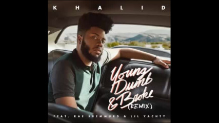 *2017* Khalid ft. Rae Sremmurd & Lil Yachty - Young, Dumb & Broke ( Remix )