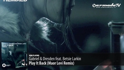 Gabriel & Dresden feat. Betsie Larkin - Play It Back (maor Levi Remix)