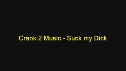 Crank 2 Music Suck my Dick 