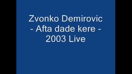 Zvonko Demirovic - Afta dade kere - 2003 Live 