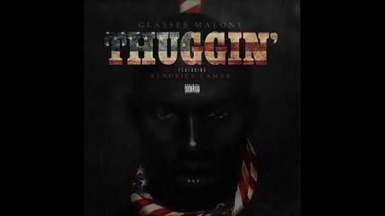 *2015* Glasses Malone ft. Kendrick Lamar - Thuggin'