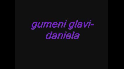 Gumeni Glavi - Daniela