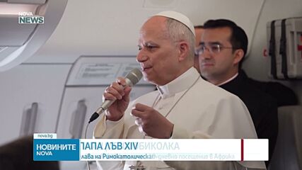 Папа Лъв XIV започна 10-дневно посещение в Африка