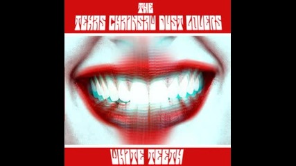The Texas Chainsaw Dust Lovers - White Teeth