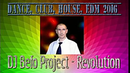 Dj Befo Project - Revolution ( Bulgarian House, Electro Dance Electro, Edm, Dance 2016 )