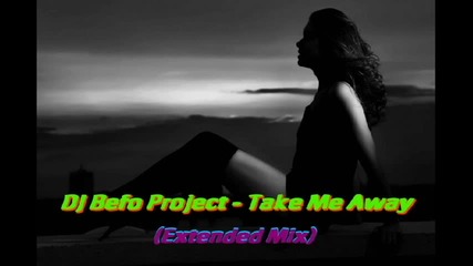 Dj Befo Project - Take Me Away ( Extended Mix ) ( Bulgarian Dance Music )