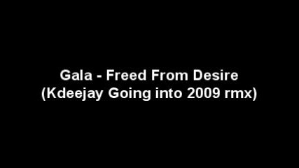 Gala - Freed From Desire Kdeejay Going Into 2009 rmx 