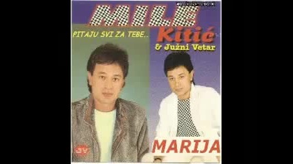 Mile Kitic i Juzni Vetar - Marija (pitaju svi za tebe)