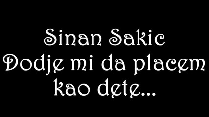 Sinan Sakic - Dodje mi da placem kao dete