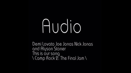 this is our song /camp rock2:the final jam/ 