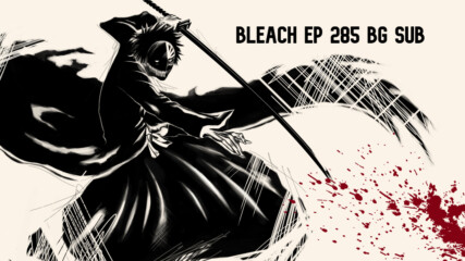 Bleach ep 285 bg sub