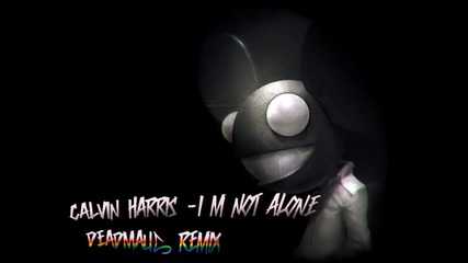 Calvin Harris - I'm Not Alone ( Deadmau5 remix )