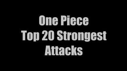 One Piece - Top 20 Strongest Attacks ( Топ 20 най - силни атаки )