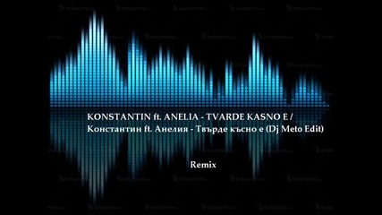 Konstantin ft. Anelia - Tvarde Kasno E / Константин ft. Анелия - късно е (dj Meto Edit) (remix)