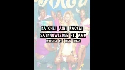 Sayknowledge & A.mo - Ratchet Ain't Racket (prod. By Mars Today) [2012]