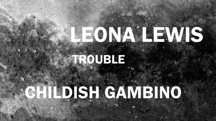 Leona Lewis feat. Childish Gambino - Trouble ( Lyric Video )