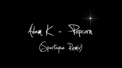 Adam K - Popcorn (spartaque Remix)