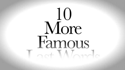 10 More Famous Last Words