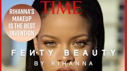 Why Fenty deserves to be one of TIME's best inventions