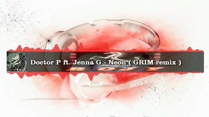 2012 * Doctor P feat. Jenna G - Neon ( Grim Remix ) /free download/ /dubstep/