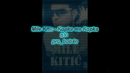 Mile Kitic - Kopka me Kopka new