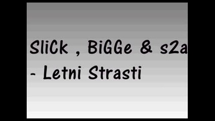 Slick , Bigge , S2a - Letni Strasti